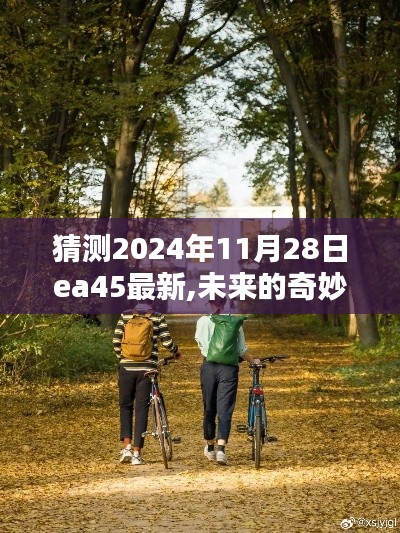 EA45与友情织成的温馨日常，未来奇妙相遇预测于2024年11月28日最新篇章