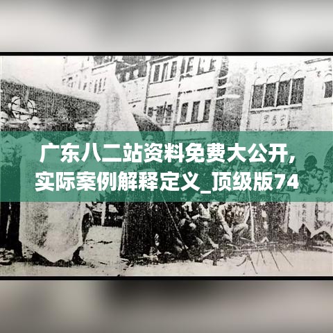 广东八二站资料免费大公开,实际案例解释定义_顶级版74.203-9