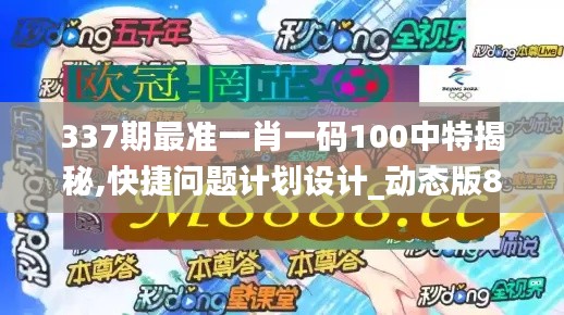 337期最准一肖一码100中特揭秘,快捷问题计划设计_动态版84.332-7