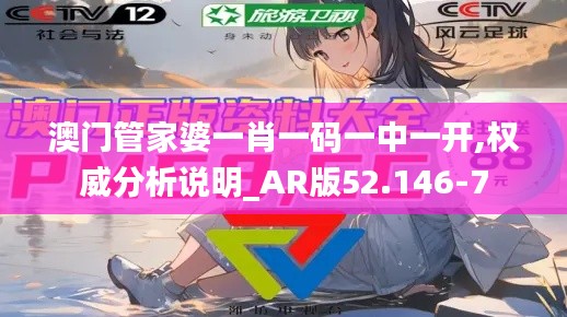 澳门管家婆一肖一码一中一开,权威分析说明_AR版52.146-7