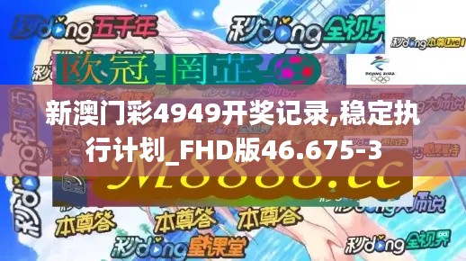 新澳门彩4949开奖记录,稳定执行计划_FHD版46.675-3