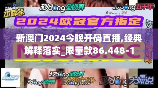 新澳门2024今晚开码直播,经典解释落实_限量款86.448-1