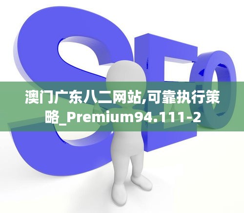 澳门广东八二网站,可靠执行策略_Premium94.111-2