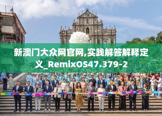 新澳门大众网官网,实践解答解释定义_RemixOS47.379-2