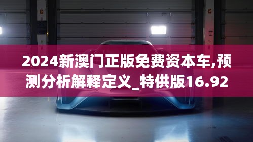 2024新澳门正版免费资本车,预测分析解释定义_特供版16.925-4