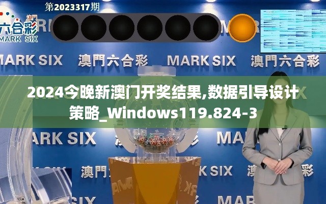 2024今晚新澳门开奖结果,数据引导设计策略_Windows119.824-3