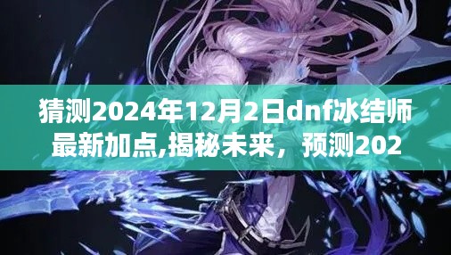 揭秘与预测，2024年DNF冰结师最新技能加点策略与未来趋势解析