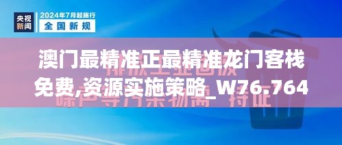 澳门最精准正最精准龙门客栈免费,资源实施策略_W76.764