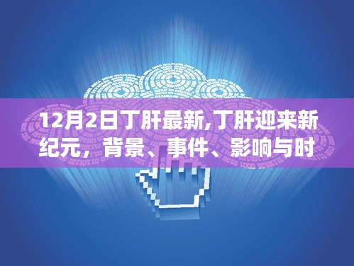 深度解析，丁肝迎来新纪元——背景、事件、影响与时代地位分析（最新动态）