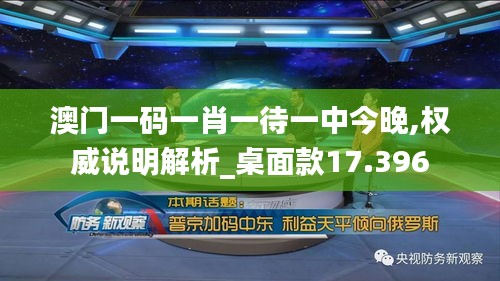 澳门一码一肖一待一中今晚,权威说明解析_桌面款17.396