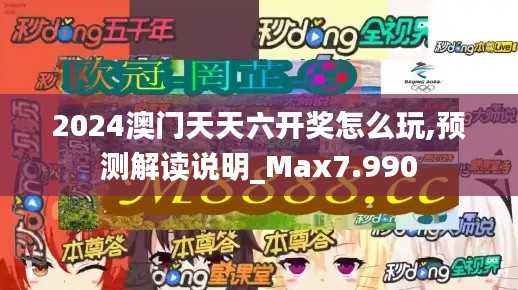 2024澳门天天六开奖怎么玩,预测解读说明_Max7.990