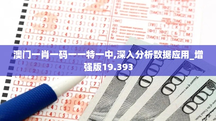 澳门一肖一码一一特一中,深入分析数据应用_增强版19.393