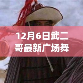 12月6日武二哥最新广场舞,初学者&进阶用户适用12月6日武二哥最新广场舞学习全攻略