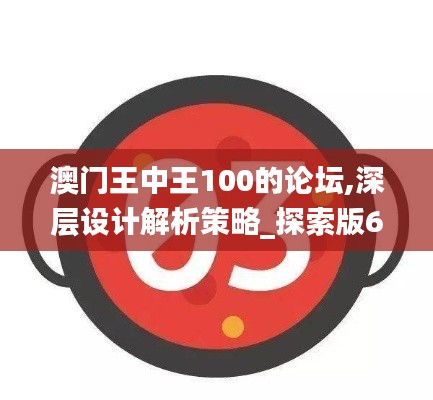 澳门王中王100的论坛,深层设计解析策略_探索版6.421