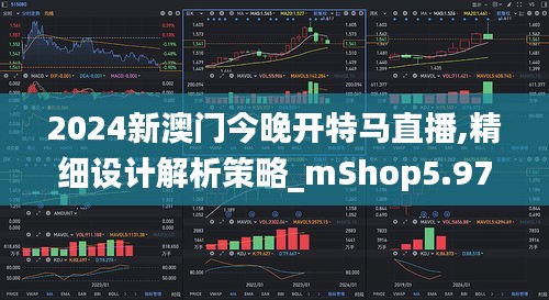 2024新澳门今晚开特马直播,精细设计解析策略_mShop5.976