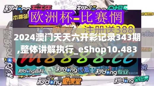 2024澳门天天六开彩记录343期,整体讲解执行_eShop10.483