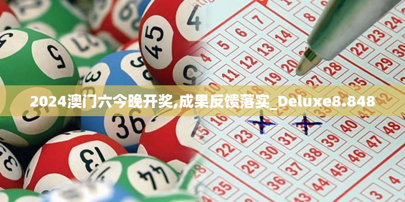 2024澳门六今晚开奖,成果反馈落实_Deluxe8.848