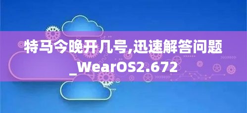 特马今晚开几号,迅速解答问题_WearOS2.672