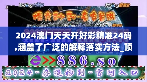 2024澳门天天开好彩精准24码,涵盖了广泛的解释落实方法_顶级版5.808