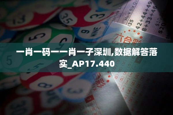 一肖一码一一肖一子深圳,数据解答落实_AP17.440