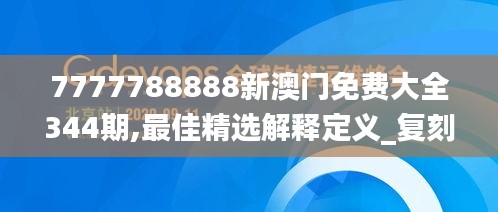 7777788888新澳门免费大全344期,最佳精选解释定义_复刻款4.299