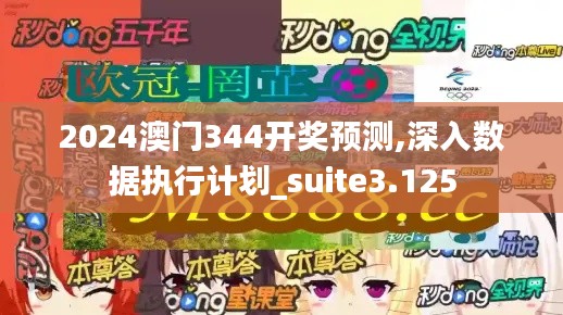 2024澳门344开奖预测,深入数据执行计划_suite3.125