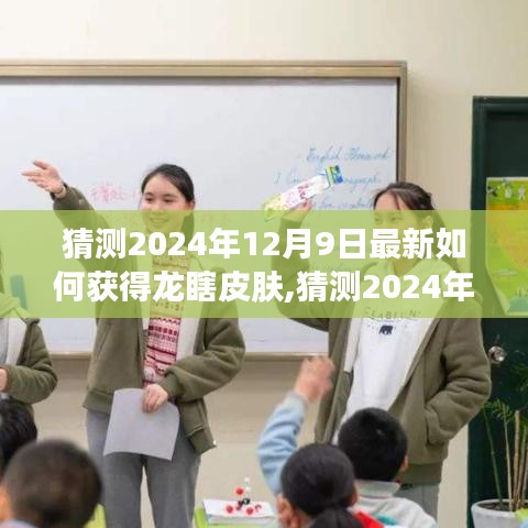 揭秘龙瞎皮肤获取攻略，2024年12月9日活动大解密与最新获取途径猜测