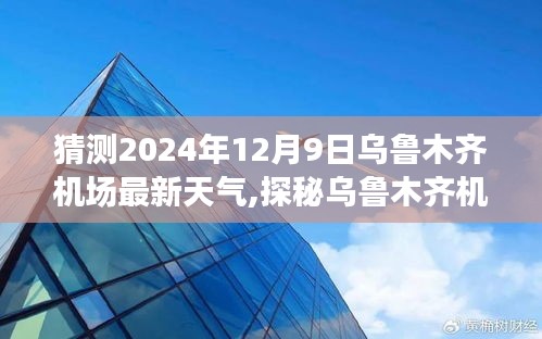 乌鲁木齐机场未来天气探秘，小巷风情与2024年12月9日最新天气预报