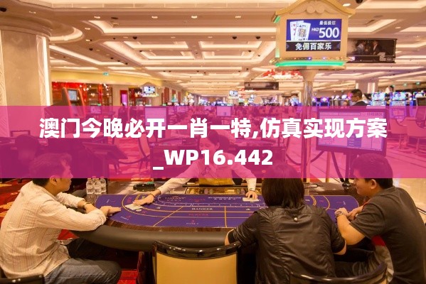 澳门今晚必开一肖一特,仿真实现方案_WP16.442