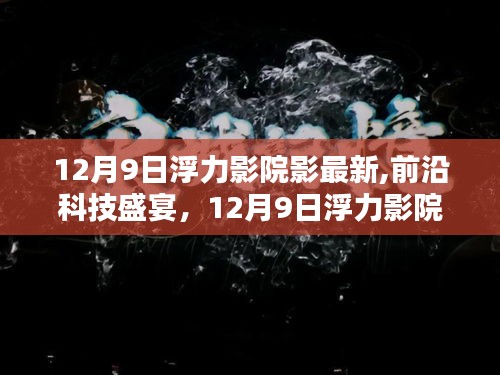 12月9日浮力影院科技盛宴，最新科技颠覆观影体验，引爆生活魅力