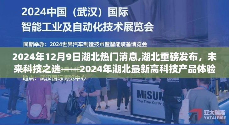 湖北未来科技之选，最新高科技产品体验之旅（2024年湖北热门消息）