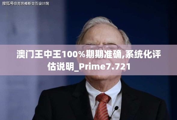 澳门王中王100%期期准确,系统化评估说明_Prime7.721