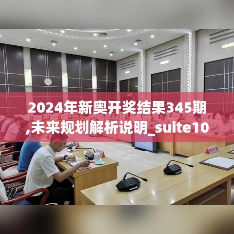 2024年新奥开奖结果345期,未来规划解析说明_suite10.611