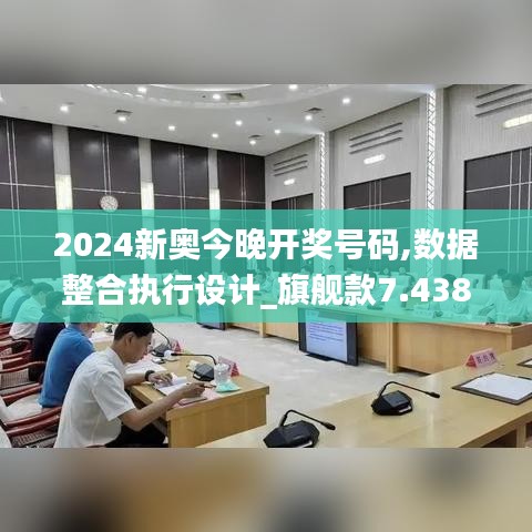 2024新奥今晚开奖号码,数据整合执行设计_旗舰款7.438