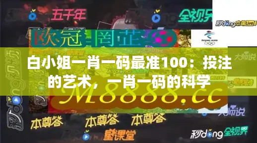 白小姐一肖一码最准100：投注的艺术，一肖一码的科学