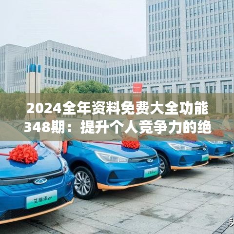 2024全年资料免费大全功能348期：提升个人竞争力的绝佳机会