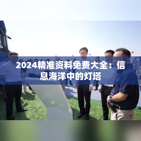 2024精准资料免费大全：信息海洋中的灯塔