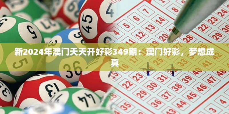 新2024年澳门天天开好彩349期：澳门好彩，梦想成真