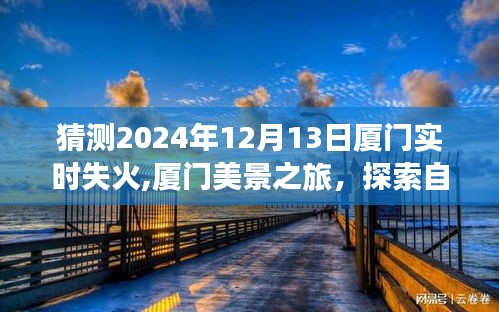 厦门美景之旅，探索自然之火与内心宁静的交汇点（预测2024年12月13日实时失火）