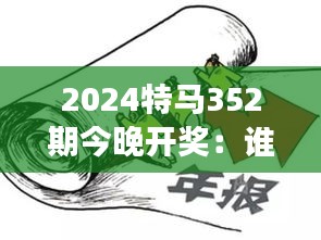 2024特马352期今晚开奖：谁能预见，把握今晚命运的金钥匙