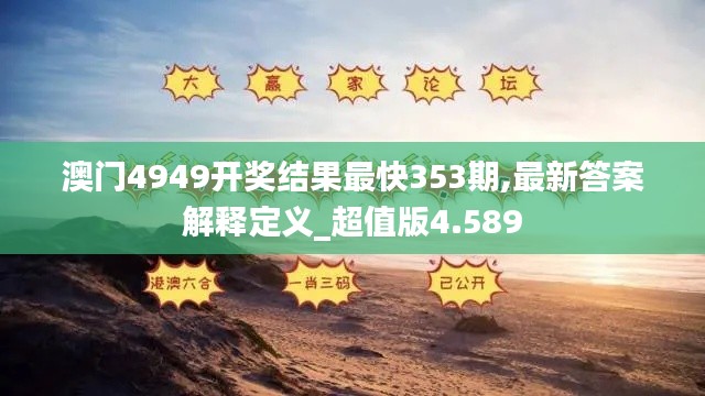 澳门4949开奖结果最快353期,最新答案解释定义_超值版4.589