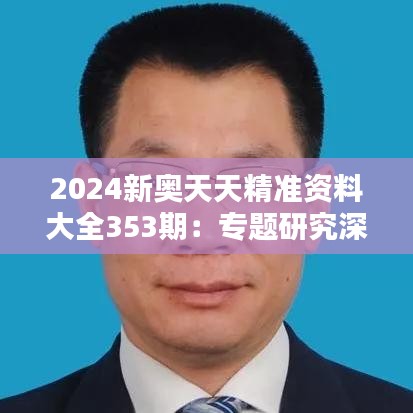 2024新奥天天精准资料大全353期：专题研究深度