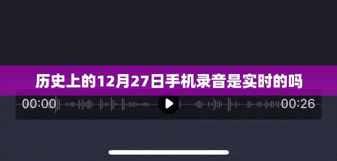 历史上的录音真实性解析，手机录音在12月27日的实时性探讨