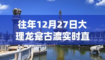 大理龙龛古渡12月27日实时直播回顾