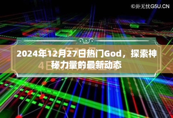 探索God的神秘力量，最新动态揭秘，2024年12月27日热门资讯