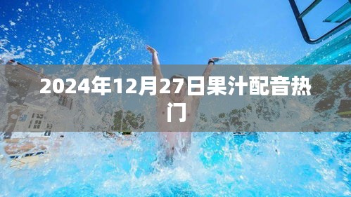 2024年果汁配音热潮来袭，12月27日期待之声