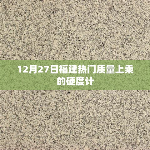 福建硬度计优选，质量上乘之选，12月27日推荐