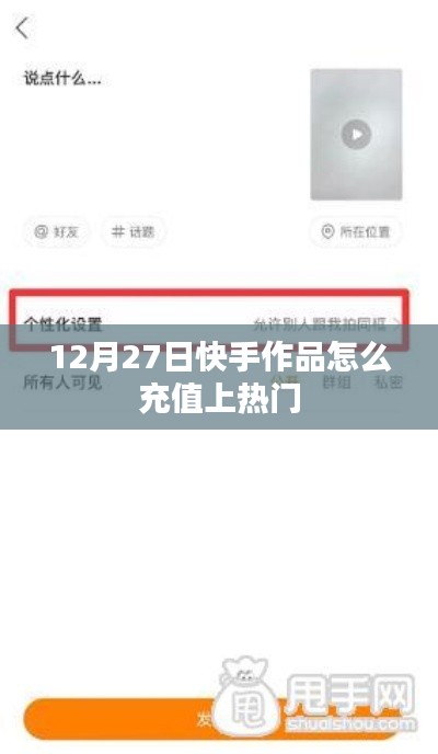 快手作品充值上热门攻略，12月27日操作指南