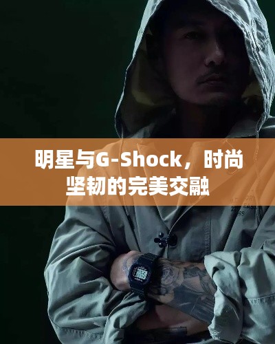 明星与G-Shock，时尚坚韧的完美交融