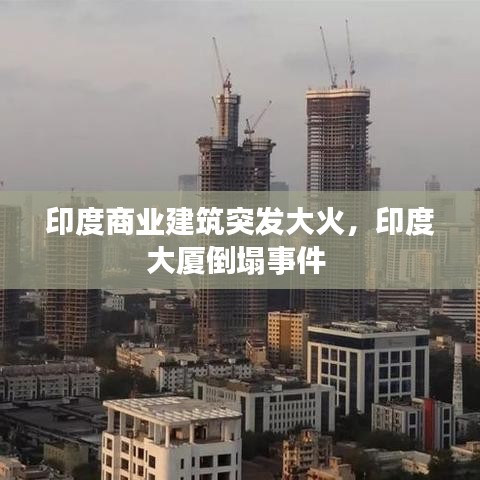 印度商业建筑突发大火，印度大厦倒塌事件 